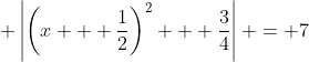 \displaystyle \left|\left(x + \frac{1}{2}\right)^2 + \frac{3}{4}\right| = 7