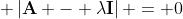 \displaystyle \left|\mathbf{A} - \lambda\mathbf{I}\right| = 0