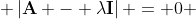 \displaystyle \left|\mathbf{A} - \lambda\mathbf{I}\right| = 0 