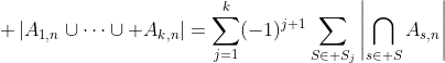 \displaystyle \left|A_{1,n}\cup\cdots\cup A_{k,n}\right|=\sum_{j=1}^{k}(-1)^{j+1}\sum_{S\in S_j}\left|\bigcap_{s\in S}A_{s,n}\right|
