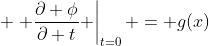 \displaystyle \left. \frac{\partial \phi}{\partial t} \right\lvert_{t=0} = g(x)