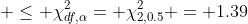 \displaystyle \leq \chi_{df,\alpha}^2= \chi_{2,0.5}^2 = 1.39
