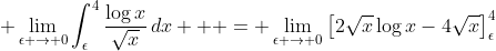 \displaystyle \lim_{\epsilon \to 0}\int_{\epsilon}^{4}{\frac{\log{x}}{\sqrt{x}}\,dx  } = \lim_{\epsilon \to 0}\left[2\sqrt{x}\log{x}-4\sqrt{x}\right]_{\epsilon}^{4}