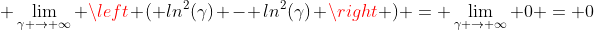 \displaystyle \lim_{\gamma \to \infty} \left ( ln^2(\gamma) - ln^2(\gamma) \right ) = \lim_{\gamma \to \infty} 0 = 0