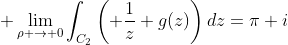 \displaystyle \lim_{\rho \to 0}\int_{C_2}\left( \frac{1}{z}+g(z)\right)dz=\pi i