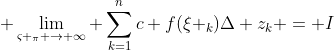 \displaystyle \lim_{\varsigma _\pi \to \infty} \sum_{k=1}^{n}c f(\xi _k)\Delta z_k = I