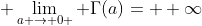 \displaystyle \lim_{a \rightarrow 0+} \Gamma(a)= +\infty