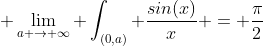\displaystyle \lim_{a \to \infty} \int_{(0,a)} \frac{sin(x)}{x} = \frac{\pi}{2}