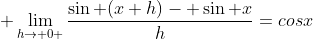 \displaystyle \lim_{h\to 0 }\dfrac{\sin (x+h)- \sin x}{h}=cosx
