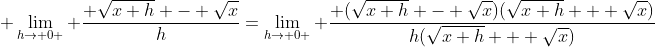 \displaystyle \lim_{h\to 0 } \frac{ \sqrt{x+h} - \sqrt{x}}{h}=\lim_{h\to 0 } \frac{ (\sqrt{x+h} - \sqrt{x})(\sqrt{x+h} + \sqrt{x})}{h(\sqrt{x+h} + \sqrt{x})}