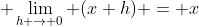 \displaystyle \lim_{h \to 0} (x+h) = x