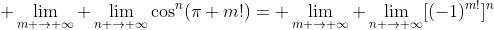 \displaystyle \lim_{m \to \infty} \lim_{n \to \infty}\cos^n(\pi m!)= \lim_{m \to \infty} \lim_{n \to \infty}[(-1)^{m!}]^n