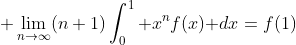 \displaystyle \lim_{n\to\infty}(n+1)\int_0^1 x^nf(x)\text{ }dx=f(1)