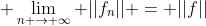 \displaystyle \lim_{n \rightarrow \infty} ||f_{n}|| = ||f||