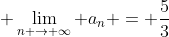 \displaystyle \lim_{n \rightarrow \infty} a_{n} = \frac{5}{3}