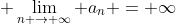 \displaystyle \lim_{n \rightarrow \infty} a_{n} = \infty