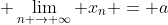 \displaystyle \lim_{n \rightarrow \infty} x_{n} = a