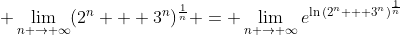 \displaystyle \lim_{n \to \infty}(2^n + 3^n)^{\frac{1}{n}} = \lim_{n \to \infty}e^{\ln{(2^n + 3^n)^{\frac{1}{n}}}}