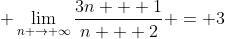 \displaystyle \lim_{n \to \infty}\frac{3n + 1}{n + 2} = 3