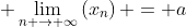 \displaystyle \lim_{n \to \infty}\left(x_n\right) = a
