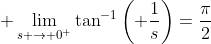 \displaystyle \lim_{s \to 0^+}\tan^{-1}\left( \frac{1}{s}\right)=\frac{\pi}{2}