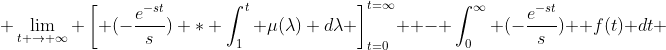 \displaystyle \lim_{t \to \infty} \left[ (-\frac{e^{-st}}{s}) * \int_1^t \mu(\lambda) d\lambda \right]_{t=0}^{t=\infty}  - \int_{0}^{\infty} (-\frac{e^{-st}}{s})  f(t) dt 