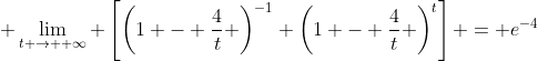 \displaystyle \lim_{t \to +\infty} \left[\left(1 - \frac{4}{t} \right)^{-1} \left(1 - \frac{4}{t} \right)^t\right] = e^{-4}