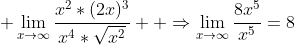 \displaystyle \lim_{x\to\infty}\frac{x^2*(2x)^3}{x^4*\sqrt{x^2}}  \Rightarrow\lim_{x\to\infty}\frac{8x^5}{x^5}=8