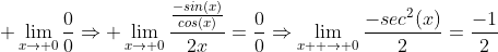 \displaystyle \lim_{x\to 0}\frac{0}{0}\Rightarrow \lim_{x\to 0}\frac{\frac{-sin(x)}{cos(x)}}{2x}=\frac{0}{0}\Rightarrow\lim_{x  \to 0}\frac{-sec^2(x)}{2}=\frac{-1}{2}