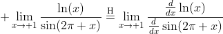 \displaystyle \lim_{x\to 1}\frac{\ln(x)}{\sin(2\pi x)}\overset{\text{H}}{=}\lim_{x\to 1}\frac{\frac{d}{dx}\ln(x)}{\frac{d}{dx}\sin(2\pi x)}