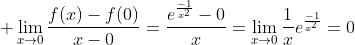 \displaystyle \lim_{x\to0}\frac{f(x)-f(0)}{x-0}=\frac{e^{\frac{-1}{x^2}}-0}{x}=\lim_{x\to0}\frac{1}{x}e^{\frac{-1}{x^2}}=0