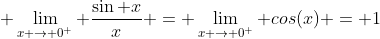 \displaystyle \lim_{x \rightarrow 0^{+}} \frac{\sin x}{x} = \lim_{x \rightarrow 0^{+}} cos(x) = 1