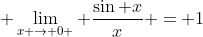 \displaystyle \lim_{x \rightarrow 0+} \frac{\sin x}{x} = 1