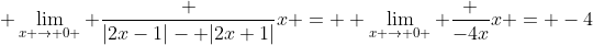 \displaystyle \lim_{x \rightarrow 0+} \frac {|2x-1|- |2x+1|}{x} =  \lim_{x \rightarrow 0+} \frac {-4x}{x} = -4