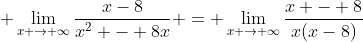 \displaystyle \lim_{x \to \infty}\frac{x-8}{x^2 - 8x} = \lim_{x \to \infty}\frac{x - 8}{x(x-8)}