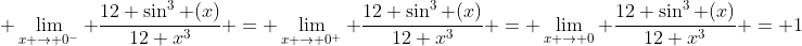 \displaystyle \lim_{x \to 0^-} \frac{12 \sin^3 (x)}{12 x^3} = \lim_{x \to 0^+} \frac{12 \sin^3 (x)}{12 x^3} = \lim_{x \to 0} \frac{12 \sin^3 (x)}{12 x^3} = 1