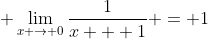 \displaystyle \lim_{x \to 0}\frac{1}{x + 1} = 1