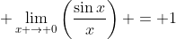 \displaystyle \lim_{x \to 0}\left(\dfrac{\sin{x}}{x}\right) = 1