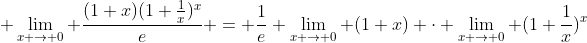 \displaystyle \lim_{x \to 0} \frac{(1+x)(1+\frac{1}{x})^x}{e} = \frac{1}{e} \lim_{x \to 0} (1+x) \cdot \lim_{x \to 0} (1+\frac{1}{x})^x