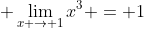 \displaystyle \lim_{x \to 1}x^3 = 1