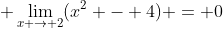 \displaystyle \lim_{x \to 2}(x^2 - 4) = 0