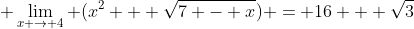 \displaystyle \lim_{x \to 4} (x^2 + \sqrt{7 - x}) = 16 + \sqrt{3}