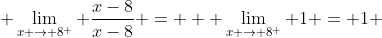 \displaystyle \lim_{x \to 8^+} \frac{x-8}{x-8} = \displaystyle  \lim_{x \to 8^+} 1 = 1 