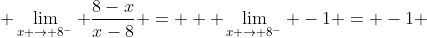 \displaystyle \lim_{x \to 8^-} \frac{8-x}{x-8} = \displaystyle  \lim_{x \to 8^-} -1 = -1 