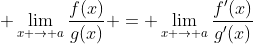 \displaystyle \lim_{x \to a}\frac{f(x)}{g(x)} = \lim_{x \to a}\frac{f'(x)}{g'(x)}