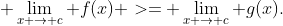 \displaystyle \lim_{x \to c} f(x) >= \lim_{x \to c} g(x).