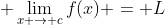 \displaystyle \lim_{x \to c}f(x) = L