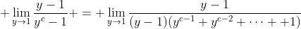 \displaystyle \lim_{y\to{1}}\frac{y-1}{y^c-1} = \lim_{y\to{1}}\frac{y-1}{(y-1)(y^{c-1}+y^{c-2}+\cdots +1)}