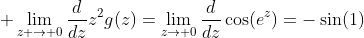 \displaystyle \lim_{z \to 0}\frac{d}{dz}z^2g(z)=\lim_{z\to 0}\frac{d}{dz}\cos(e^{z})=-\sin(1)