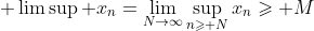 \displaystyle \limsup x_n=\lim_{N\to\infty}\sup_{n\geqslant N}x_n\geqslant M